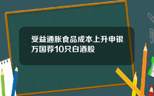 受益通胀食品成本上升申银万国荐10只白酒股
