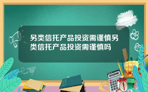 另类信托产品投资需谨慎另类信托产品投资需谨慎吗