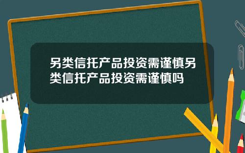 另类信托产品投资需谨慎另类信托产品投资需谨慎吗