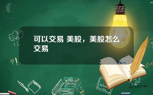 可以交易 美股,美股怎么交易
