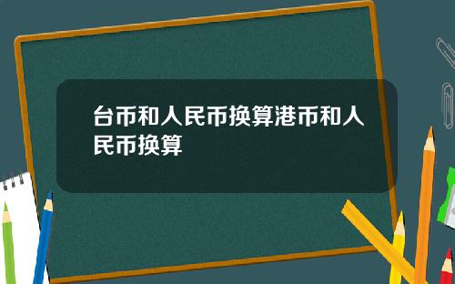 台币和人民币换算港币和人民币换算