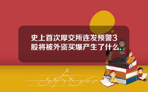 史上首次厚交所连发预警3股将被外资买爆产生了什么.