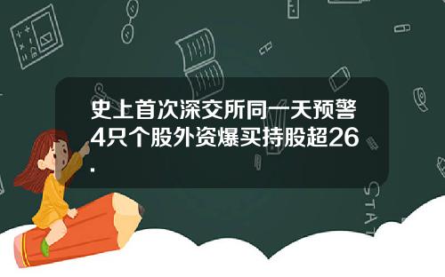 史上首次深交所同一天预警4只个股外资爆买持股超26.