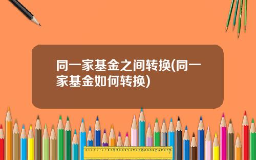 同一家基金之间转换(同一家基金如何转换)