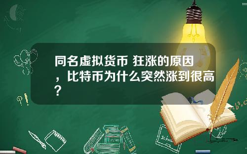 同名虚拟货币 狂涨的原因,比特币为什么突然涨到很高?