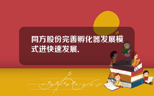 同方股份完善孵化器发展模式进快速发展.