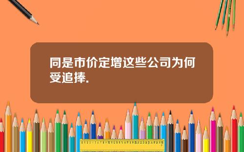 同是市价定增这些公司为何受追捧.