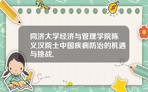 同济大学经济与管理学院陈义汉院士中国疾病防治的机遇与挑战.