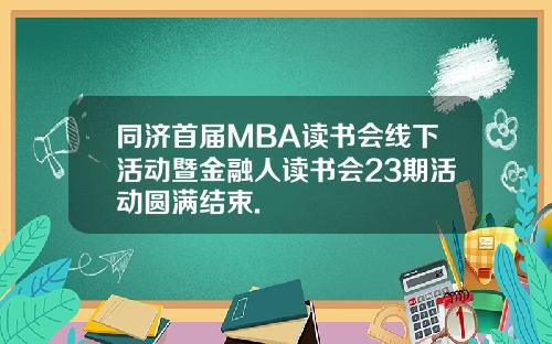 同济首届MBA读书会线下活动暨金融人读书会23期活动圆满结束.