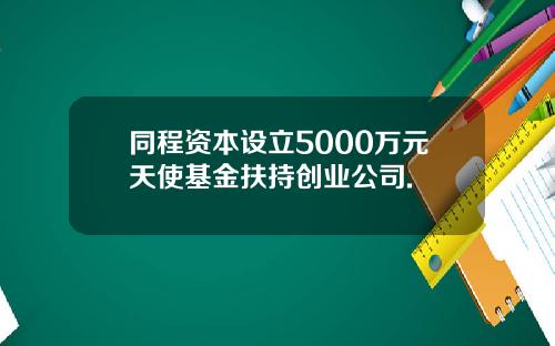 同程资本设立5000万元天使基金扶持创业公司.