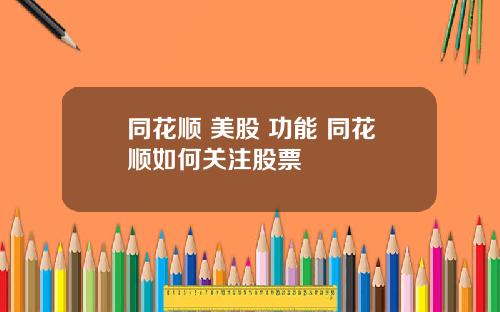 同花顺 美股 功能 同花顺如何关注股票