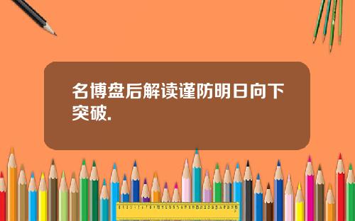 名博盘后解读谨防明日向下突破.