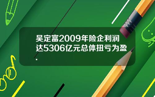 吴定富2009年险企利润达5306亿元总体扭亏为盈.
