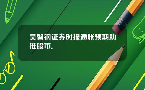吴智钢证券时报通胀预期助推股市.