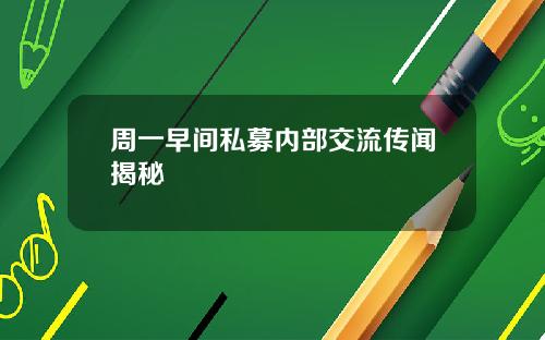 周一早间私募内部交流传闻揭秘