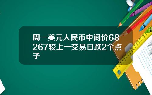周一美元人民币中间价68267较上一交易日跌2个点子