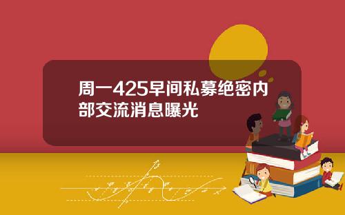 周一425早间私募绝密内部交流消息曝光
