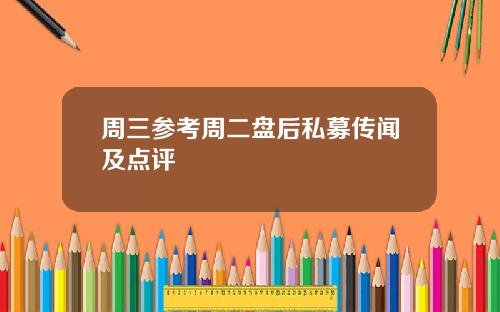 周三参考周二盘后私募传闻及点评