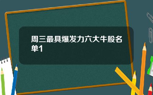 周三最具爆发力六大牛股名单1