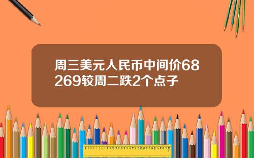 周三美元人民币中间价68269较周二跌2个点子