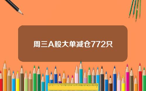 周三A股大单减仓772只
