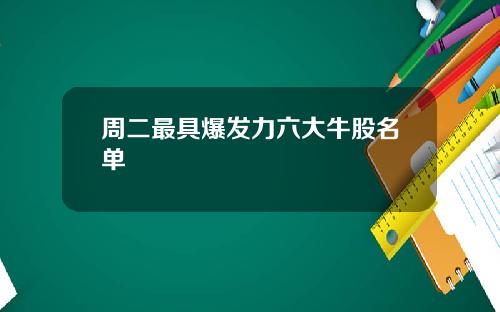 周二最具爆发力六大牛股名单