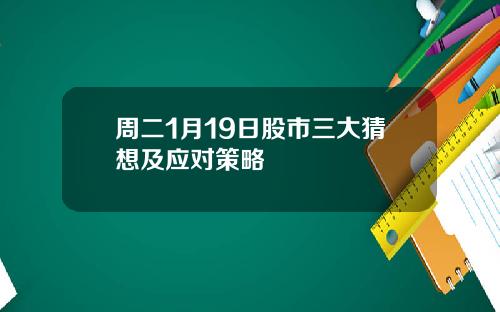 周二1月19日股市三大猜想及应对策略