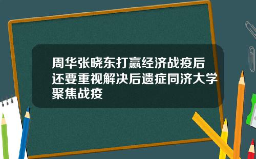 周华张晓东打赢经济战疫后还要重视解决后遗症同济大学聚焦战疫