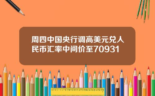 周四中国央行调高美元兑人民币汇率中间价至70931