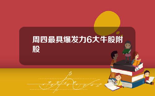 周四最具爆发力6大牛股附股