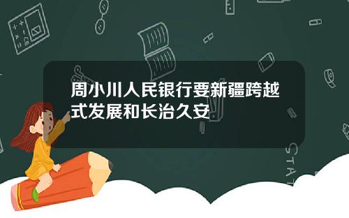 周小川人民银行要新疆跨越式发展和长治久安