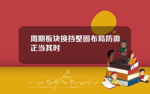 周期板块换挡整固布局防御正当其时