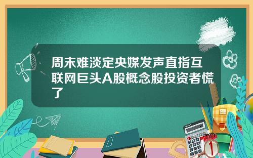周末难淡定央媒发声直指互联网巨头A股概念股投资者慌了