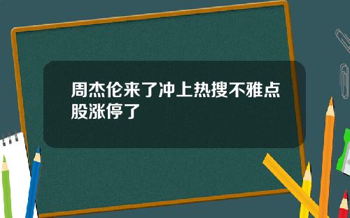 周杰伦来了冲上热搜不雅点股涨停了