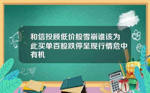 和信投顾低价股雪崩谁该为此买单百股跌停呈现行情危中有机