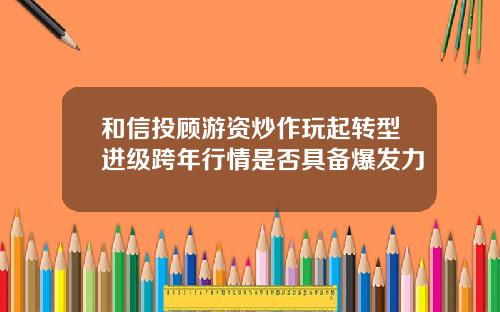 和信投顾游资炒作玩起转型进级跨年行情是否具备爆发力