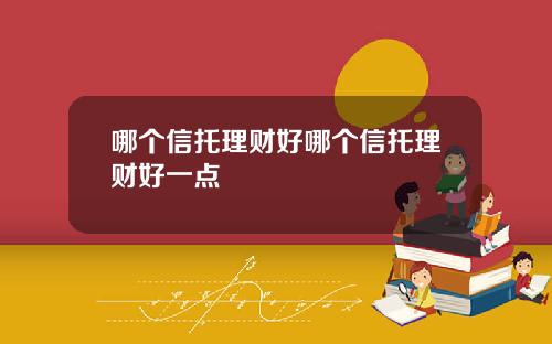 哪个信托理财好哪个信托理财好一点