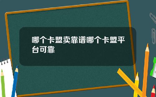 哪个卡盟卖靠谱哪个卡盟平台可靠