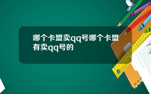 哪个卡盟卖qq号哪个卡盟有卖qq号的