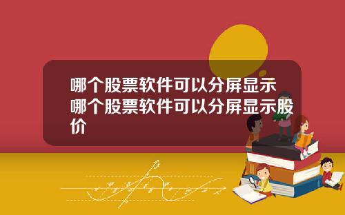 哪个股票软件可以分屏显示哪个股票软件可以分屏显示股价