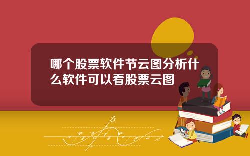 哪个股票软件节云图分析什么软件可以看股票云图