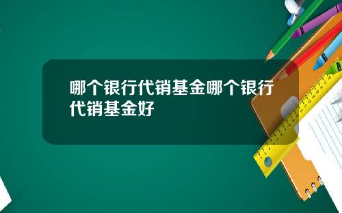 哪个银行代销基金哪个银行代销基金好
