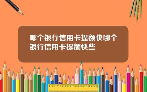 哪个银行信用卡提额快哪个银行信用卡提额快些