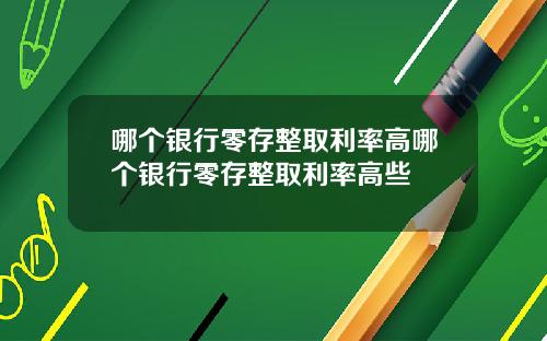 哪个银行零存整取利率高哪个银行零存整取利率高些