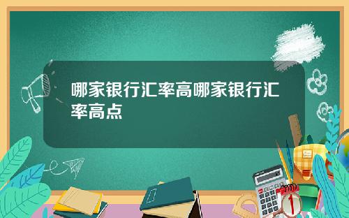 哪家银行汇率高哪家银行汇率高点