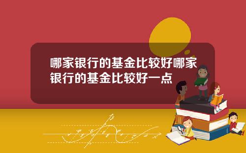 哪家银行的基金比较好哪家银行的基金比较好一点