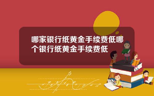 哪家银行纸黄金手续费低哪个银行纸黄金手续费低