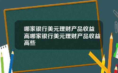 哪家银行美元理财产品收益高哪家银行美元理财产品收益高些