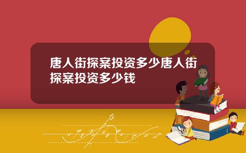 唐人街探案投资多少唐人街探案投资多少钱