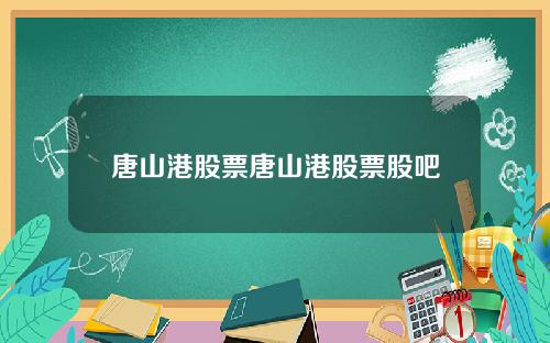 唐山港股票唐山港股票股吧